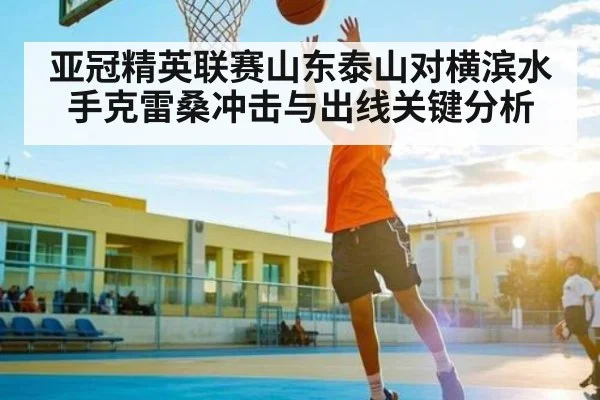亚冠精英联赛山东泰山对横滨水手克雷桑冲击与出线关键分析 | u8.com