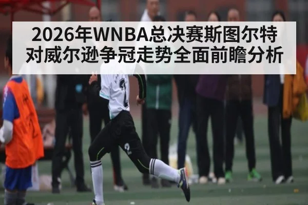 2026年WNBA总决赛斯图尔特对威尔逊争冠走势全面前瞻分析 | u8.com
